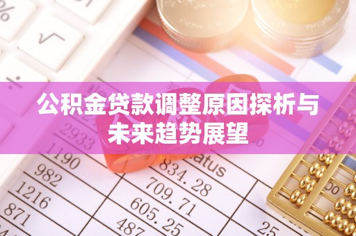 镇沅公积金贷款调整原因探析与未来趋势展望