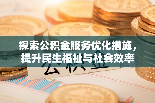 镇沅探索公积金服务优化措施，提升民生福祉与社会效率