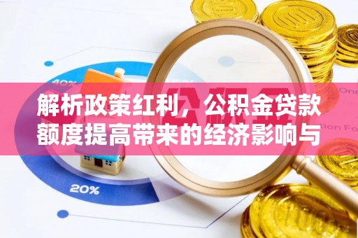 镇沅解析政策红利，公积金贷款额度提高带来的经济影响与生活改变