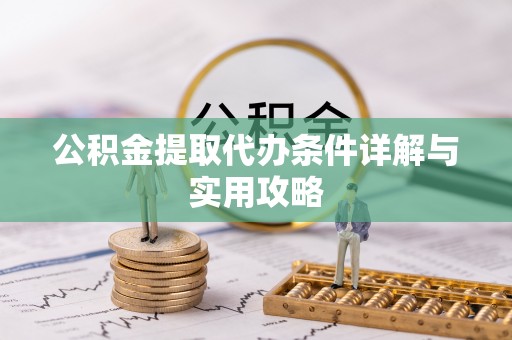 镇沅公积金提取代办条件详解与实用攻略