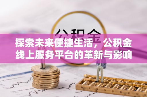 镇沅探索未来便捷生活，公积金线上服务平台的革新与影响