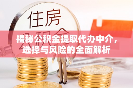 镇沅揭秘公积金提取代办中介，选择与风险的全面解析