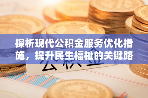 镇沅探析现代公积金服务优化措施，提升民生福祉的关键路径