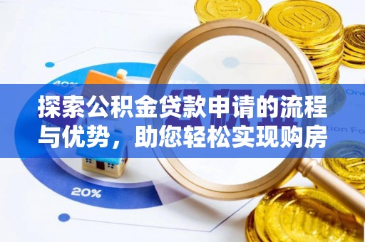 镇沅探索公积金贷款申请的流程与优势，助您轻松实现购房梦想