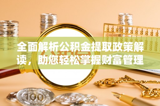 镇沅全面解析公积金提取政策解读，助您轻松掌握财富管理新方向