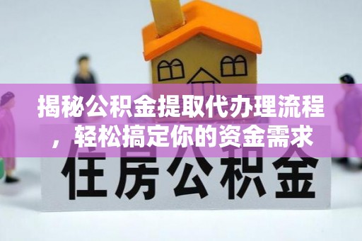镇沅揭秘公积金提取代办理流程，轻松搞定你的资金需求