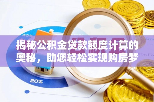 镇沅揭秘公积金贷款额度计算的奥秘，助您轻松实现购房梦想