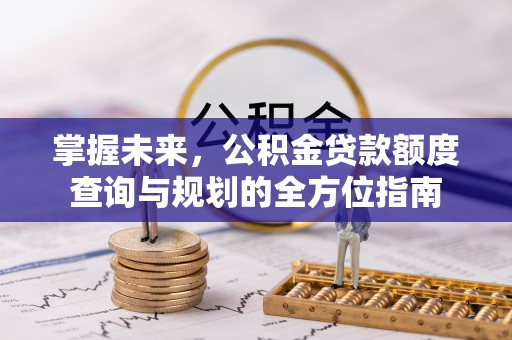 镇沅掌握未来，公积金贷款额度查询与规划的全方位指南