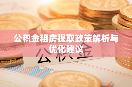 镇沅公积金租房提取政策解析与优化建议