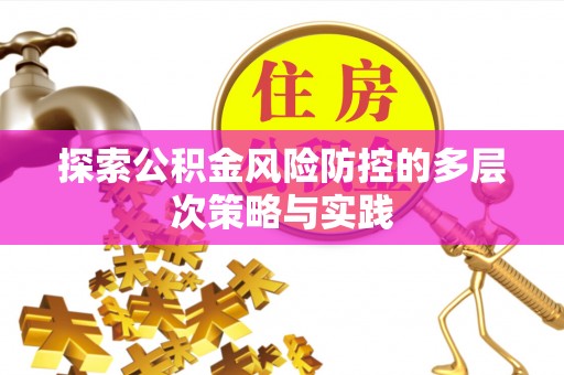 镇沅探索公积金风险防控的多层次策略与实践