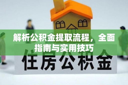 镇沅解析公积金提取流程，全面指南与实用技巧