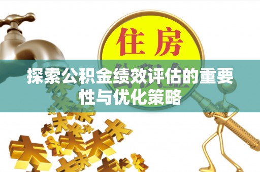 镇沅探索公积金绩效评估的重要性与优化策略