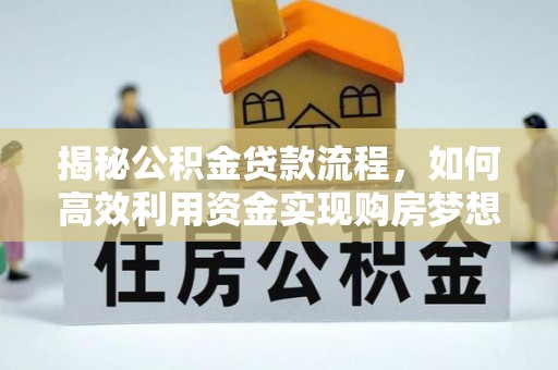 镇沅揭秘公积金贷款流程，如何高效利用资金实现购房梦想